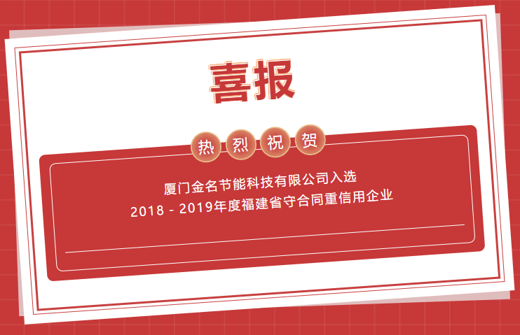 喜報(bào)：熱烈祝賀廈門金名節(jié)能科技有限公司入選2018－2019年度福建省守合同重信用企業(yè)